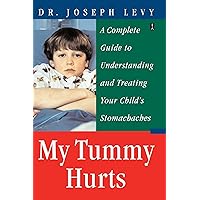 My Tummy Hurts: A Complete Guide to Understanding and Treating Your Child's Stomachaches My Tummy Hurts: A Complete Guide to Understanding and Treating Your Child's Stomachaches Kindle Paperback
