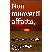 Non muoverti affatto, : qualcuno mi ha detto (Italian Edition)