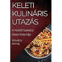 Keleti Kulináris Utazás: A Kezdő Szakács Ázsiai Kalandja (Hungarian Edition)