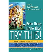 Been There. Done That. Try This!: An Aspie's Guide to Life on Earth Been There. Done That. Try This!: An Aspie's Guide to Life on Earth Paperback Kindle