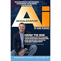 The Ai Accelerator: How to 10X Your Productivity, Clone Your Smartest Employees, and Monetize Your IP in the New Ai-Economy The Ai Accelerator: How to 10X Your Productivity, Clone Your Smartest Employees, and Monetize Your IP in the New Ai-Economy Kindle Paperback Hardcover