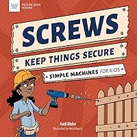 Screws Keep Things Secure: Simple Machines for Kids Screws Keep Things Secure: Simple Machines for Kids Hardcover Kindle Paperback