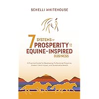 7 Systems of Prosperity for the Equine Inspired Business: A Practical Guide for Developing Professional Presence, Greater Client Impact, and Sustainable Wealth 7 Systems of Prosperity for the Equine Inspired Business: A Practical Guide for Developing Professional Presence, Greater Client Impact, and Sustainable Wealth Kindle Audible Audiobook Paperback