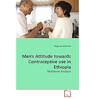 Men's Attitude towards Contraceptive use in Ethiopia: Multilevel Analysis Men's Attitude towards Contraceptive use in Ethiopia: Multilevel Analysis Paperback