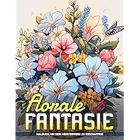 Florale Fantasie: Blühende Träume Malvorlagen, Perfekt Für Geburtstag, Entspannung. (German Edition)