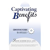 Captivating Benefits: A Virtuous Cycle Between Employer and Employee for This Top Three Expense Captivating Benefits: A Virtuous Cycle Between Employer and Employee for This Top Three Expense Kindle Paperback