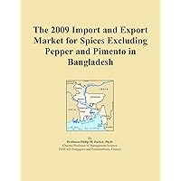 The 2009 Import and Export Market for Spices Excluding Pepper and Pimento in Bangladesh The 2009 Import and Export Market for Spices Excluding Pepper and Pimento in Bangladesh Paperback