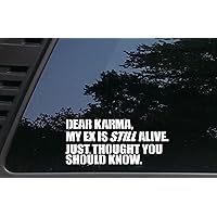 Dear Karma, My Ex is STILL Alive. Just Thought You Should Know. - 8 inches by 3 1/2 inches die cut vinyl decal for cars, trucks, windows, boats, tool boxes, laptops - virtually any hard smooth surface