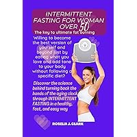 Intermittent fasting for women over 50: The key to ultimate fat burning: Willing to become the best version of yourself and beyond just by eating what ... and add tone to your body without follow Intermittent fasting for women over 50: The key to ultimate fat burning: Willing to become the best version of yourself and beyond just by eating what ... and add tone to your body without follow Kindle Paperback