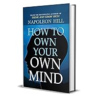 How to Own Your Own Mind: Unlock Your Inner Potential and Achieve Success by Napoleon Hill: Napoleon Hill's Most Popular Books on Mind Management or Self Help. (Revised) How to Own Your Own Mind: Unlock Your Inner Potential and Achieve Success by Napoleon Hill: Napoleon Hill's Most Popular Books on Mind Management or Self Help. (Revised) Kindle Audible Audiobook Hardcover Paperback MP3 CD