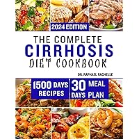 The Complete Cirrhosis Diet Cookbook 2024: Discover Delicious Quick and Easy Recipes to Improve your Liver Health with no Stress