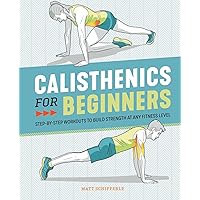 Calisthenics for Beginners: Step-by-Step Workouts to Build Strength at Any Fitness Level Calisthenics for Beginners: Step-by-Step Workouts to Build Strength at Any Fitness Level Paperback Kindle