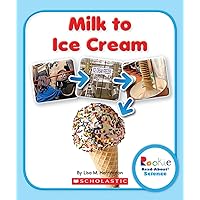 Milk to Ice Cream (Rookie Read-About Science: How Things Are Made) Milk to Ice Cream (Rookie Read-About Science: How Things Are Made) Paperback Library Binding