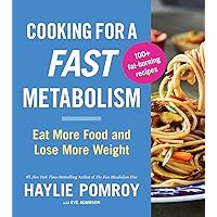 Cooking For A Fast Metabolism: Eat More Food and Lose More Weight Cooking For A Fast Metabolism: Eat More Food and Lose More Weight Paperback Kindle Hardcover Spiral-bound