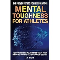 Mental Toughness for Athletes: How Professional Athletes Train Their Minds To Win The Game Before It Begins