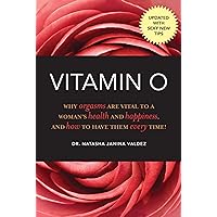 Vitamin O: Why Orgasms are Vital to a Woman's Health and Happiness, and How to Have Them Every Time! Vitamin O: Why Orgasms are Vital to a Woman's Health and Happiness, and How to Have Them Every Time! Paperback Kindle Audible Audiobook