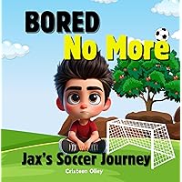 Bored No More: Jax's Soccer Journey: A cute story of a young boy who takes a brave leap into friendship Bored No More: Jax's Soccer Journey: A cute story of a young boy who takes a brave leap into friendship Kindle Paperback