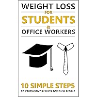 Weight Loss for Students & Office Workers: 10 Simple Steps to Permanent Results for Busy People Weight Loss for Students & Office Workers: 10 Simple Steps to Permanent Results for Busy People Kindle Paperback