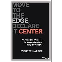 Move to the Edge, Declare It Center: Practices and Processes for Creatively Solving Complex Problems Move to the Edge, Declare It Center: Practices and Processes for Creatively Solving Complex Problems Hardcover Audible Audiobook Kindle Audio CD