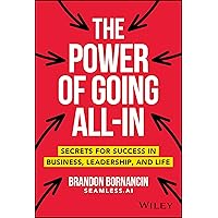 The Power of Going All-In: Secrets for Success in Business, Leadership, and Life