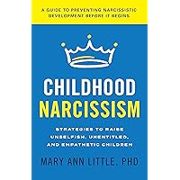 Childhood Narcissism: Strategies to Raise Unselfish, Unentitled, and Empathetic Children Childhood Narcissism: Strategies to Raise Unselfish, Unentitled, and Empathetic Children Hardcover Audible Audiobook Kindle