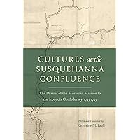 Cultures at the Susquehanna Confluence: The Diaries of the Moravian Mission to the Iroquois Confederacy, 1745–1755 (Pietist, Moravian, and Anabaptist Studies) Cultures at the Susquehanna Confluence: The Diaries of the Moravian Mission to the Iroquois Confederacy, 1745–1755 (Pietist, Moravian, and Anabaptist Studies) Hardcover Kindle