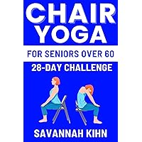 CHAIR YOGA FOR SENIORS OVER 60: Chair Yoga Essentials for Seniors Over 60 to Cultivate Strength, Flexibility, and Inner Peace, Fostering a Deep Connection Between Mind, Body, and Soul CHAIR YOGA FOR SENIORS OVER 60: Chair Yoga Essentials for Seniors Over 60 to Cultivate Strength, Flexibility, and Inner Peace, Fostering a Deep Connection Between Mind, Body, and Soul Kindle Paperback