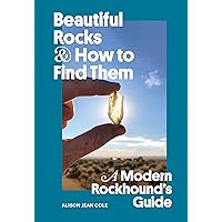 Beautiful Rocks and How to Find Them: A Modern Rockhound's Guide Beautiful Rocks and How to Find Them: A Modern Rockhound's Guide Paperback Kindle
