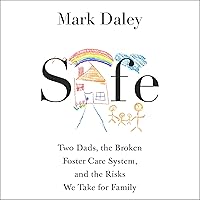 Safe: Two Dads, the Broken Foster Care System, and the Risks We Take for Family Safe: Two Dads, the Broken Foster Care System, and the Risks We Take for Family Hardcover Audible Audiobook Kindle Audio CD