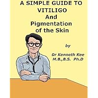 A Simple Guide to Vitiligo and Pigmentation of the Skin (A Simple Guide to Medical Conditions) A Simple Guide to Vitiligo and Pigmentation of the Skin (A Simple Guide to Medical Conditions) Kindle