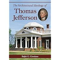 The Architectural Ideology of Thomas Jefferson The Architectural Ideology of Thomas Jefferson Paperback Mass Market Paperback