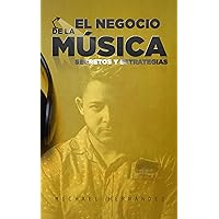 El Negocio de la Música: Secretos y estrategias (Spanish Edition) El Negocio de la Música: Secretos y estrategias (Spanish Edition) Kindle Paperback