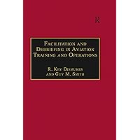 Facilitation and Debriefing in Aviation Training and Operations (Studies in Aviation Psychology and Human Factors) Facilitation and Debriefing in Aviation Training and Operations (Studies in Aviation Psychology and Human Factors) Kindle Hardcover