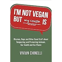 I’m Not Vegan But My Cousin Is: Rhymes, Raps and Other Good Stuff About Respecting and Protecting Animals, Our Health and Our Planet I’m Not Vegan But My Cousin Is: Rhymes, Raps and Other Good Stuff About Respecting and Protecting Animals, Our Health and Our Planet Kindle Paperback