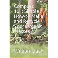 Compost 101: Simple How-to Make and Recycle Your Organic Wastes (Trees and Plants for Home Gardening) Compost 101: Simple How-to Make and Recycle Your Organic Wastes (Trees and Plants for Home Gardening) Paperback Kindle