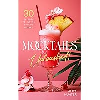 Mocktails Unleashed!: A Fun and Empowering 1-Month Plan to Stop Drinking Alcohol and Live Life to Its Fullest Mocktails Unleashed!: A Fun and Empowering 1-Month Plan to Stop Drinking Alcohol and Live Life to Its Fullest Paperback Kindle Hardcover