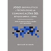 Jogo Geopolítico e Tecnologias de Comunicações 5G: Estados Unidos e China: Análise do impacto no Brasil e os desafios, riscos e oportunidades (Portuguese Edition)