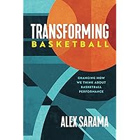 Transforming Basketball: Changing How We Think About Basketball Performance Transforming Basketball: Changing How We Think About Basketball Performance Paperback Kindle
