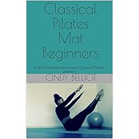 Classical Pilates Mat beginners: A brief introduction to your Classical Pilates journey Classical Pilates Mat beginners: A brief introduction to your Classical Pilates journey Kindle Paperback