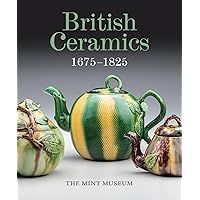 British Ceramics, 1675-1825: The Mint Museum British Ceramics, 1675-1825: The Mint Museum Hardcover