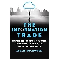 The Information Trade: How Big Tech Conquers Countries, Challenges Our Rights, and Transforms Our World The Information Trade: How Big Tech Conquers Countries, Challenges Our Rights, and Transforms Our World Kindle Audible Audiobook Hardcover Audio CD
