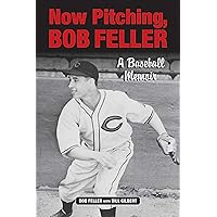 Now Pitching, Bob Feller: A Baseball Memoir Now Pitching, Bob Feller: A Baseball Memoir Paperback Hardcover