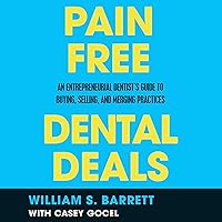 Pain-Free Dental Deals: An Entrepreneurial Dentist's Guide to Buying, Selling, and Merging Practices Pain-Free Dental Deals: An Entrepreneurial Dentist's Guide to Buying, Selling, and Merging Practices Audible Audiobook Paperback Kindle Hardcover