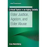 Elder Justice, Ageism, and Elder Abuse (Critical Topics in an Aging Society) Elder Justice, Ageism, and Elder Abuse (Critical Topics in an Aging Society) Paperback Kindle