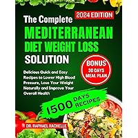 The complete Mediterranean Diet Weight Loss Solution 2024: Delicious Quick and Easy Recipes to Lower High Blood Pressure, Lose Your Weight Naturally and Improve Your Overall Health The complete Mediterranean Diet Weight Loss Solution 2024: Delicious Quick and Easy Recipes to Lower High Blood Pressure, Lose Your Weight Naturally and Improve Your Overall Health Paperback Kindle