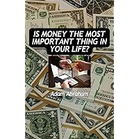 IS MONEY THE MOST IMPORTANT THING IN YOUR LIFE? IS MONEY THE MOST IMPORTANT THING IN YOUR LIFE? Kindle Hardcover Paperback