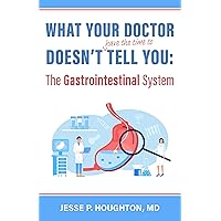 What Your Doctor Doesn't (Have the Time to) Tell You: The Gastrointestinal System What Your Doctor Doesn't (Have the Time to) Tell You: The Gastrointestinal System Kindle Paperback