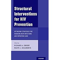 Structural Interventions for HIV Prevention: Optimizing Strategies for Reducing New Infections and Improving Care Structural Interventions for HIV Prevention: Optimizing Strategies for Reducing New Infections and Improving Care Kindle Hardcover