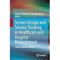 Service Design and Service Thinking in Healthcare and Hospital Management: Theory, Concepts, Practice Service Design and Service Thinking in Healthcare and Hospital Management: Theory, Concepts, Practice Kindle Hardcover