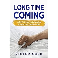 Long Time Coming: A Guy's Guide to Extending Orgasm for Fulfilling Sex Long Time Coming: A Guy's Guide to Extending Orgasm for Fulfilling Sex Kindle Audible Audiobook Paperback